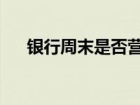 银行周末是否营业？全面解析你的疑问
